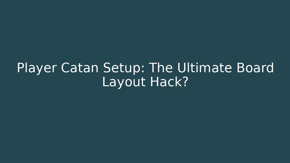 Player Catan Setup: The Ultimate Board Layout Hack?