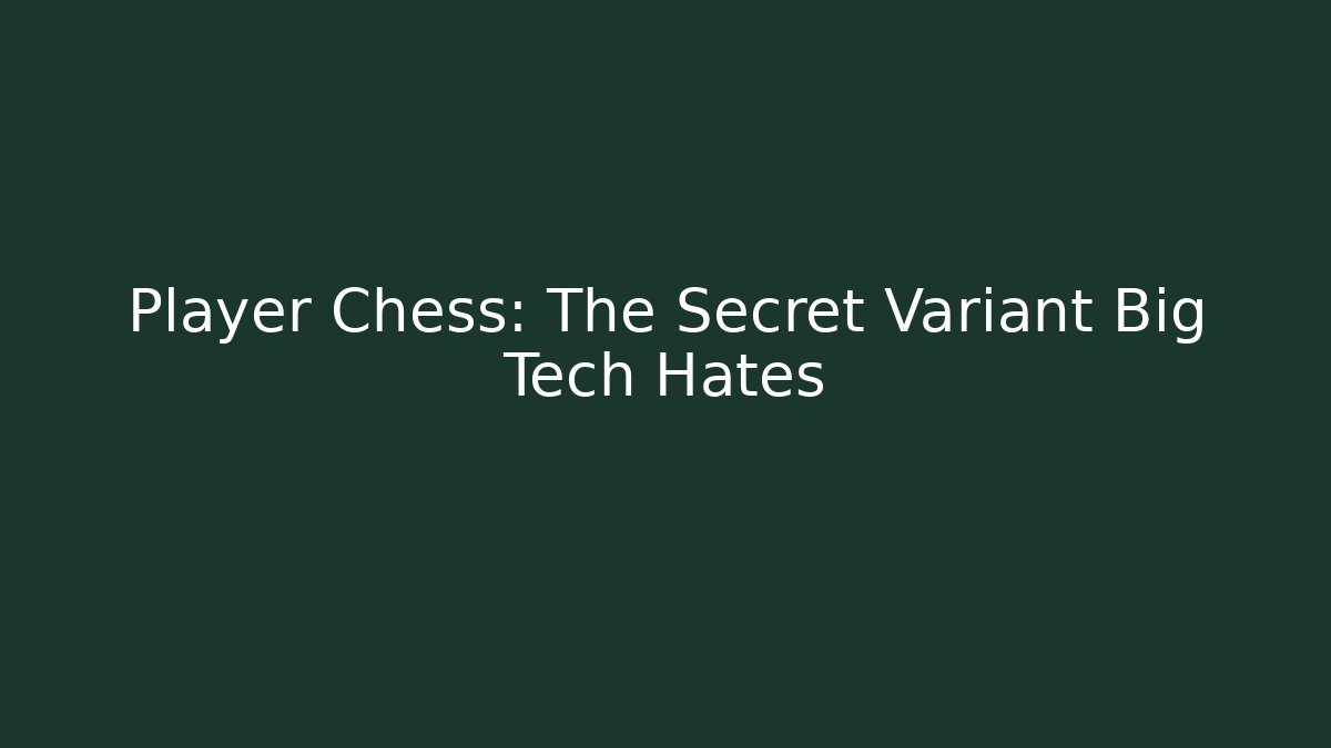 Player Chess: The Secret Variant Big Tech Hates - Método de Aprovação