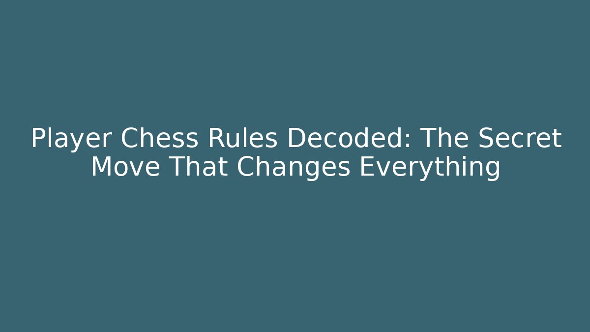 Player Chess Rules Decoded: The Secret Move That Changes Everything
