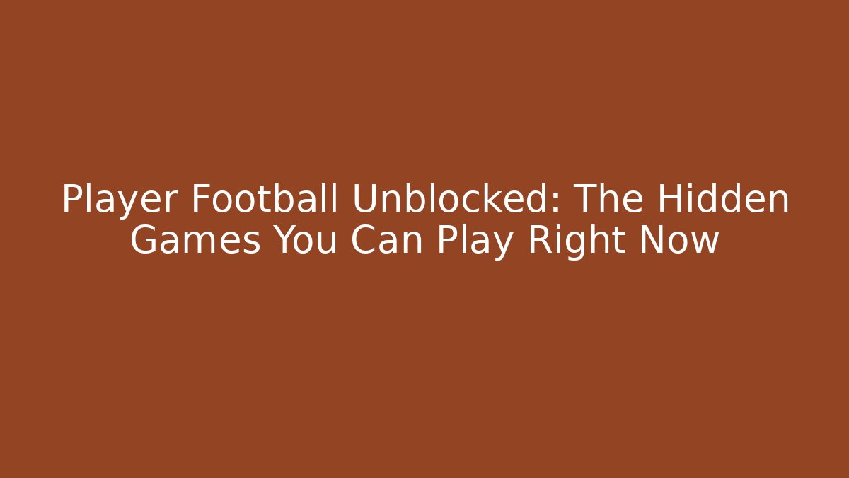 Player Football Unblocked: The Hidden Games You Can Play Right Now