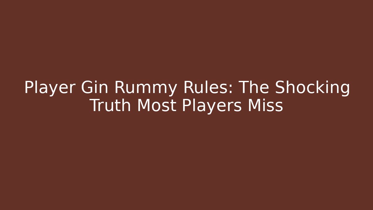 Player Gin Rummy Rules: The Shocking Truth Most Players Miss