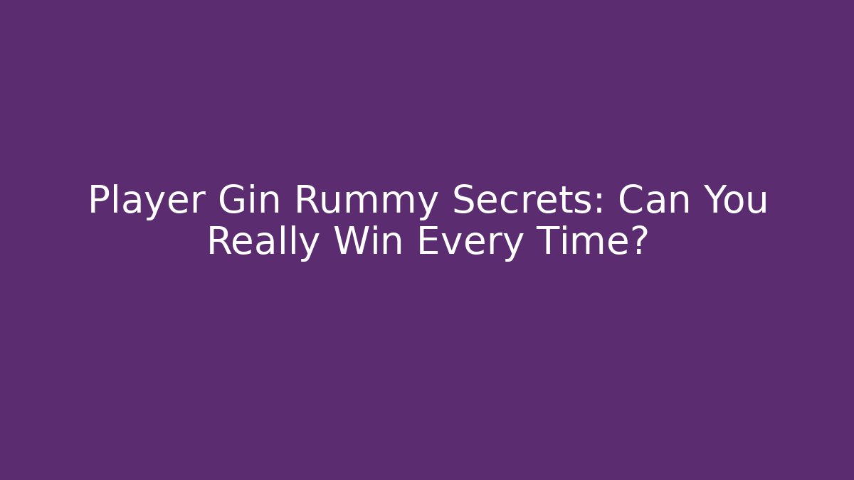 Player Gin Rummy Secrets: Can You Really Win Every Time?