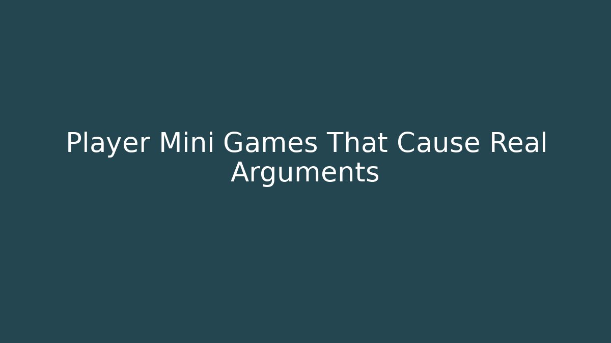 Player Mini Games That Cause Real Arguments