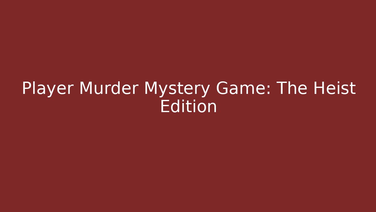 Player Murder Mystery Game: The Heist Edition