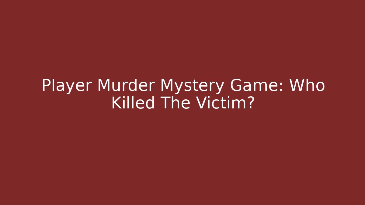 Player Murder Mystery Game: Who Killed The Victim?