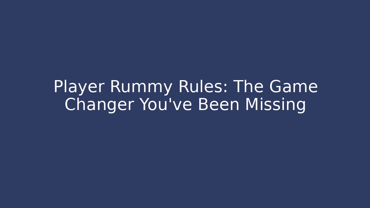 Player Rummy Rules: The Game Changer You've Been Missing