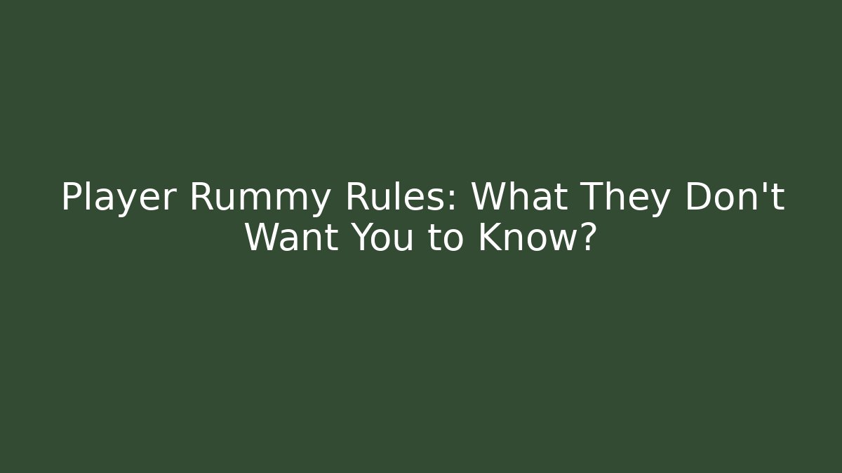 Player Rummy Rules: What They Don't Want You to Know?