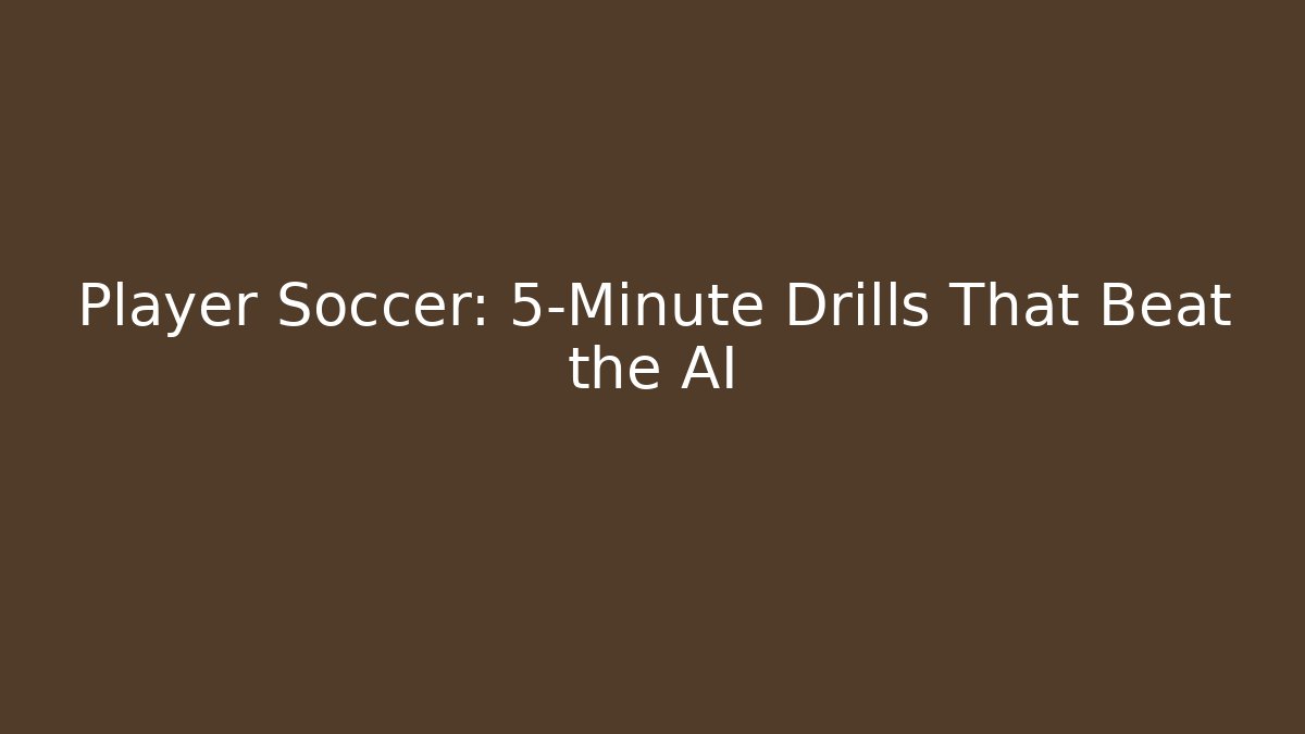 Player Soccer: 5-Minute Drills That Beat the AI