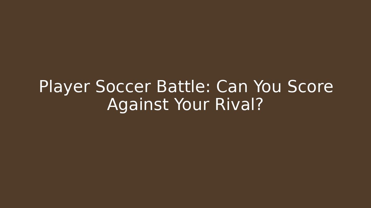 Player Soccer Battle: Can You Score Against Your Rival?