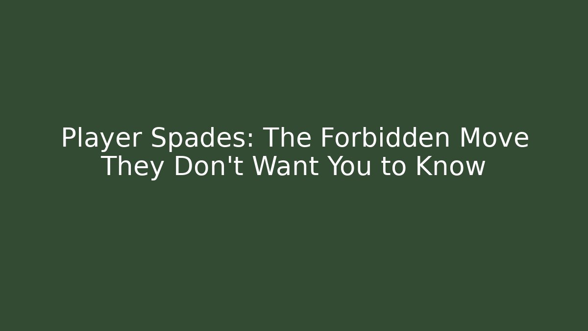 Player Spades: The Forbidden Move They Don't Want You to Know
