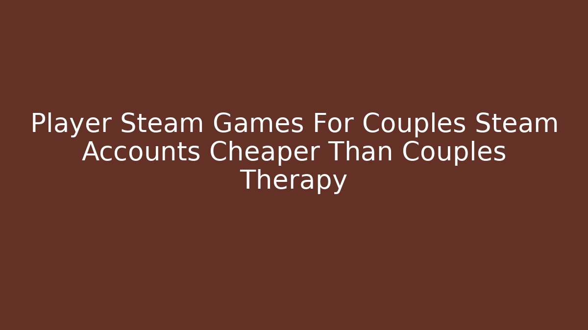 Player Steam Games For Couples Steam Accounts Cheaper Than Couples Therapy - Método de Aprovação