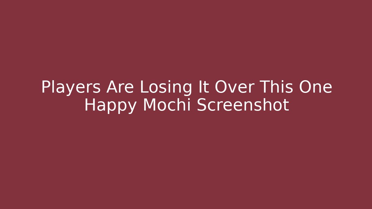 Players Are Losing It Over This One Happy Mochi Screenshot