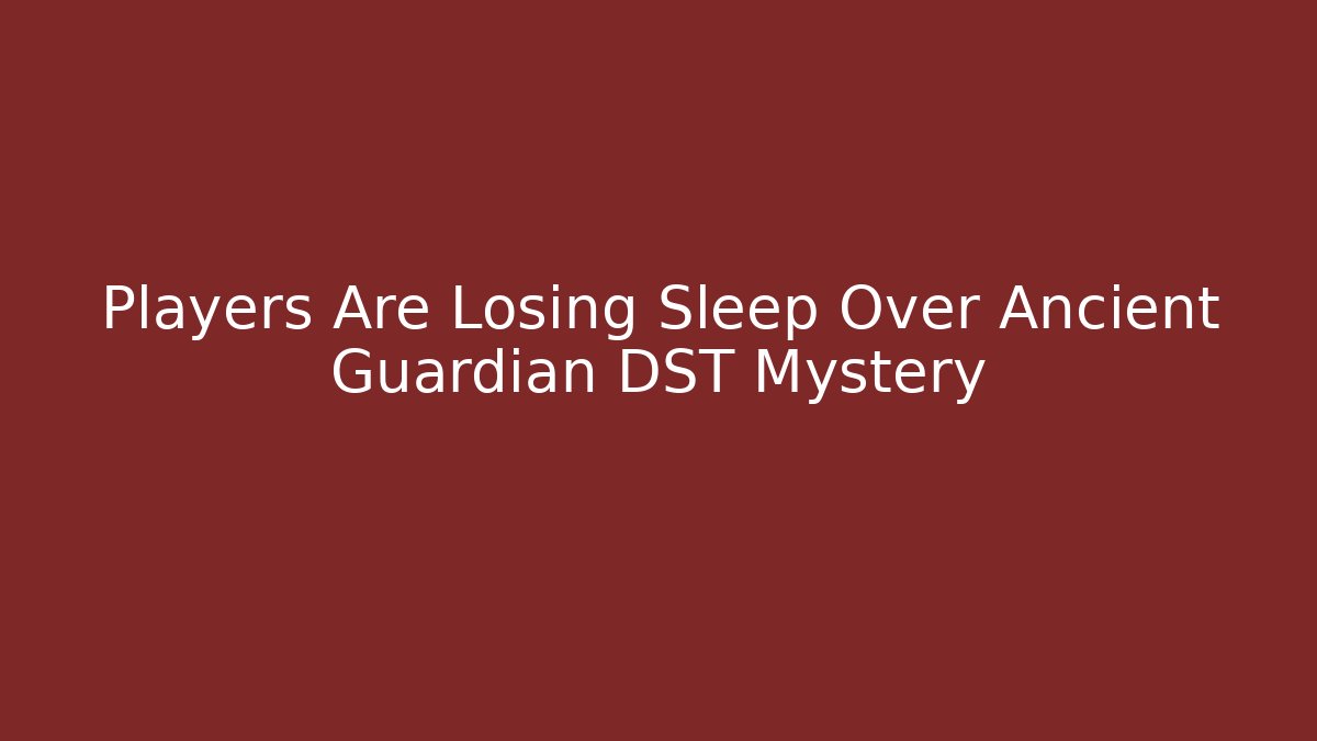 Players Are Losing Sleep Over Ancient Guardian DST Mystery
