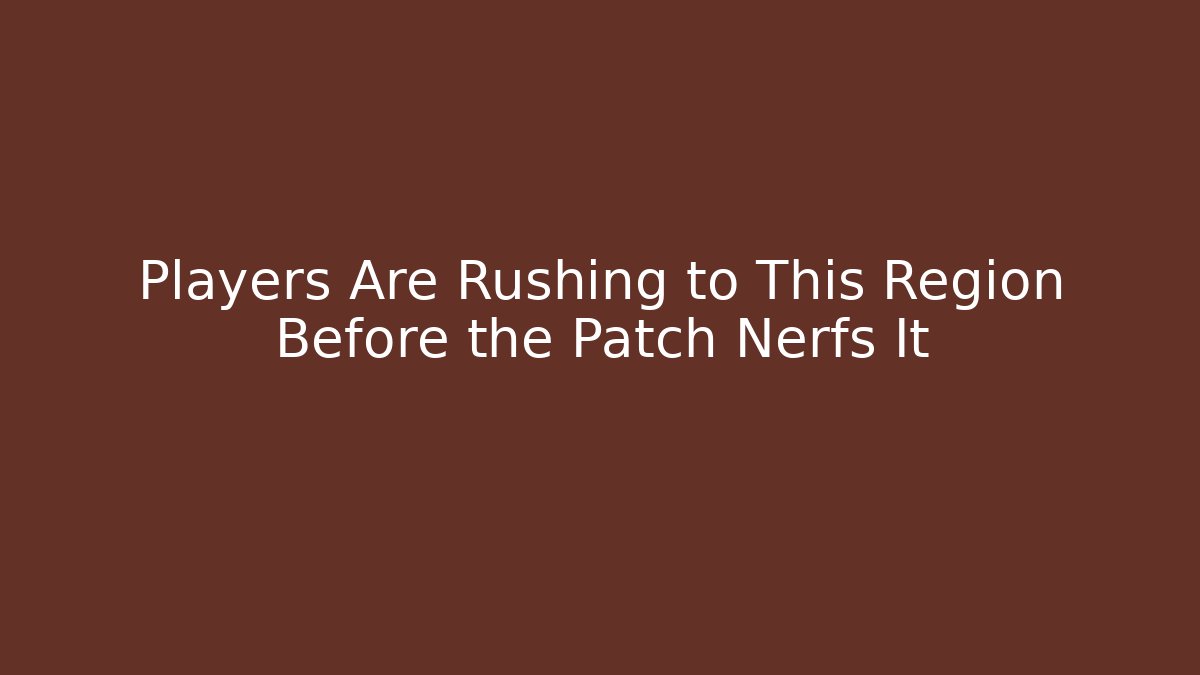 Players Are Rushing to This Region Before the Patch Nerfs It