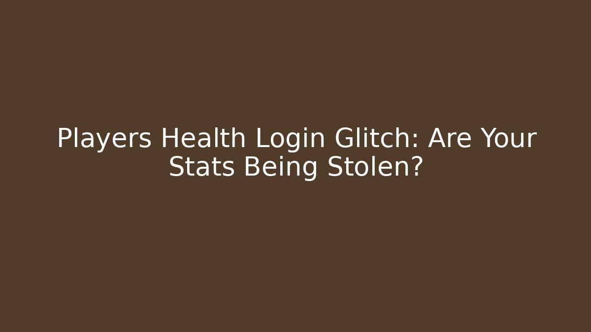 Players Health Login Glitch: Are Your Stats Being Stolen?