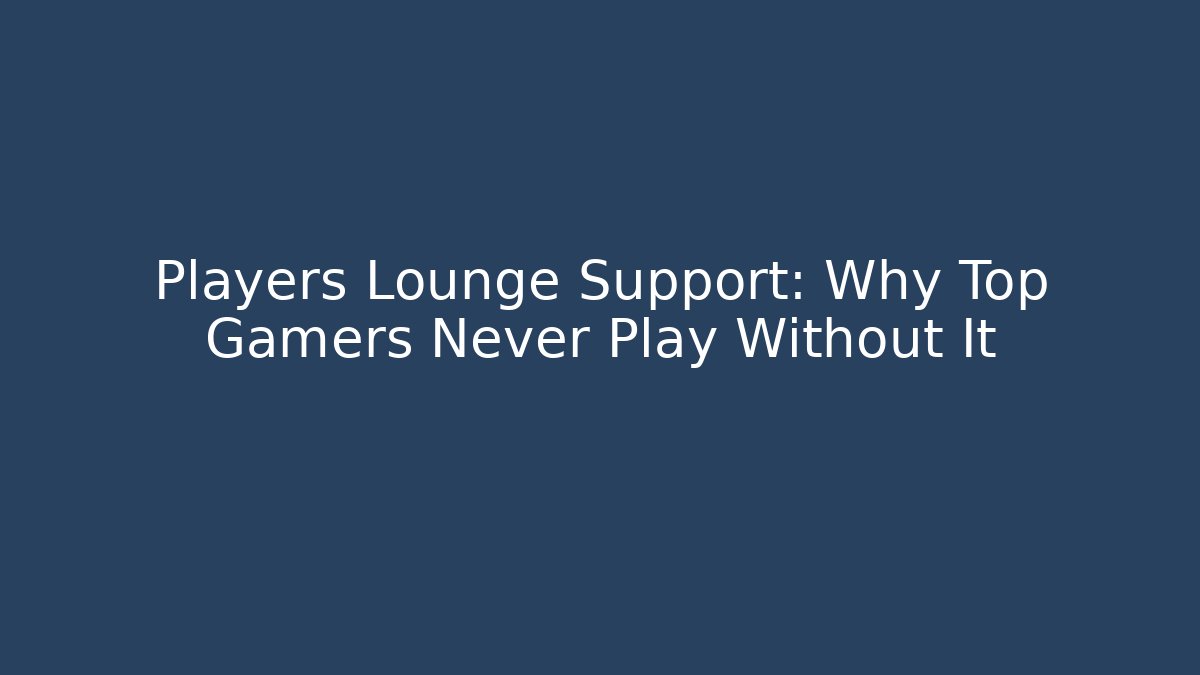 Players Lounge Support: Why Top Gamers Never Play Without It