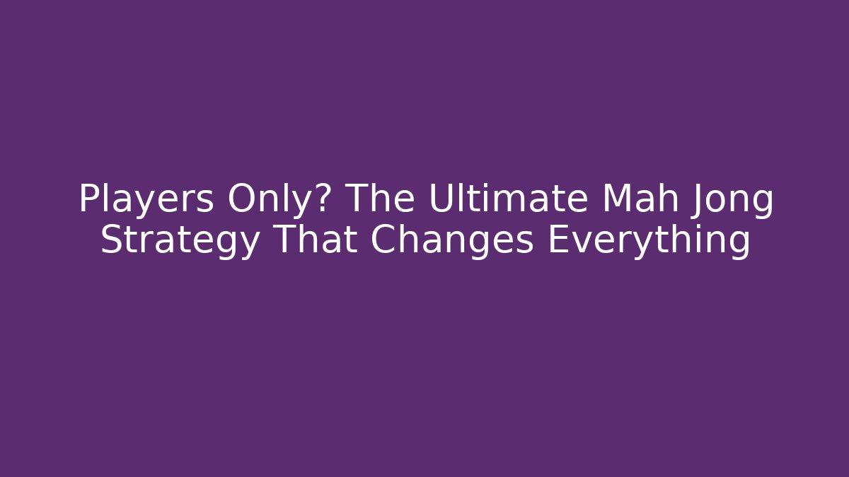 Players Only? The Ultimate Mah Jong Strategy That Changes Everything - Método de Aprovação