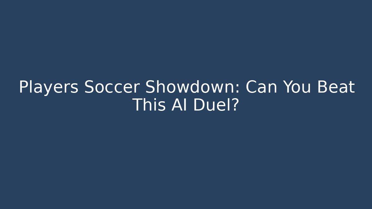 Players Soccer Showdown: Can You Beat This AI Duel?