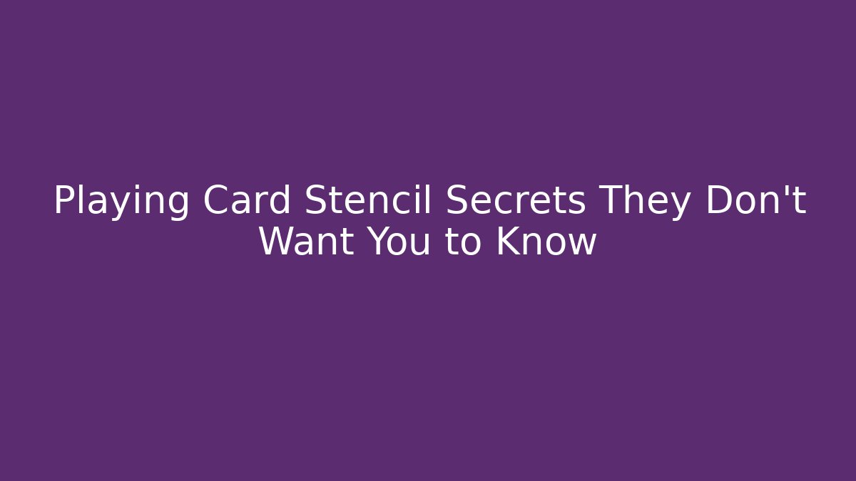 Playing Card Stencil Secrets They Don't Want You to Know