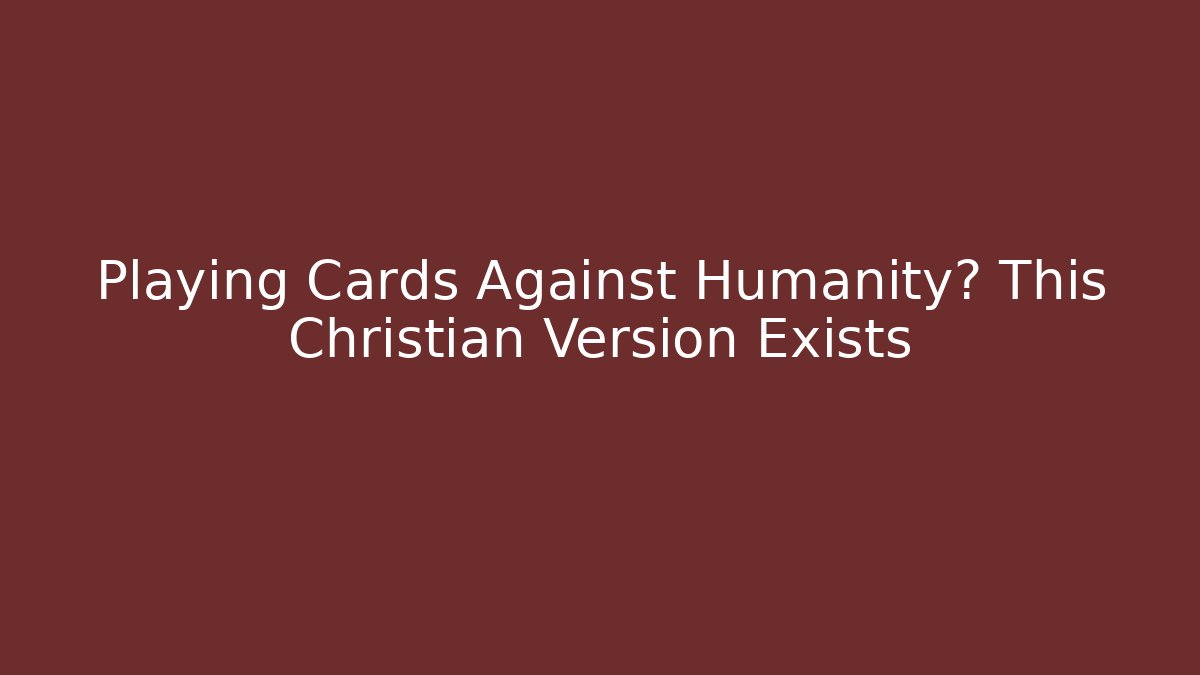 Playing Cards Against Humanity? This Christian Version Exists