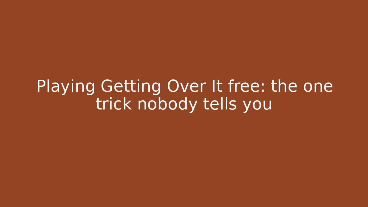 Playing Getting Over It free: the one trick nobody tells you