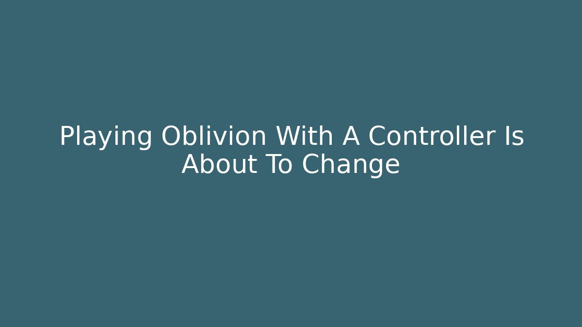 Playing Oblivion With A Controller Is About To Change