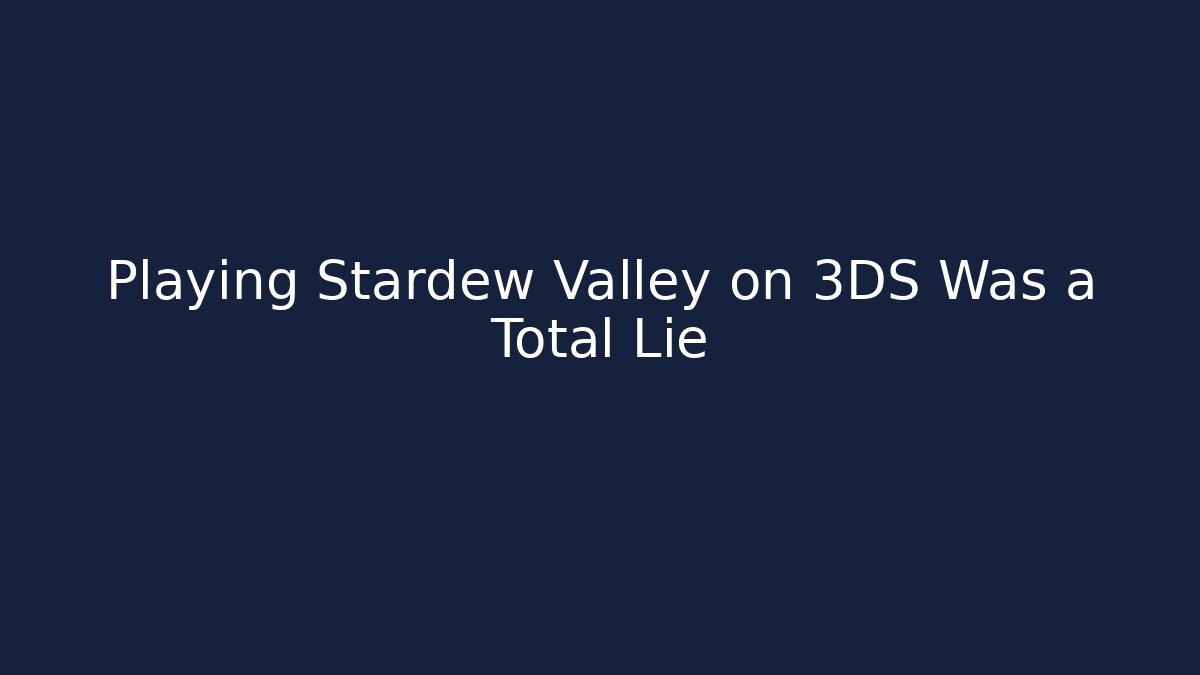 Playing Stardew Valley on 3DS Was a Total Lie