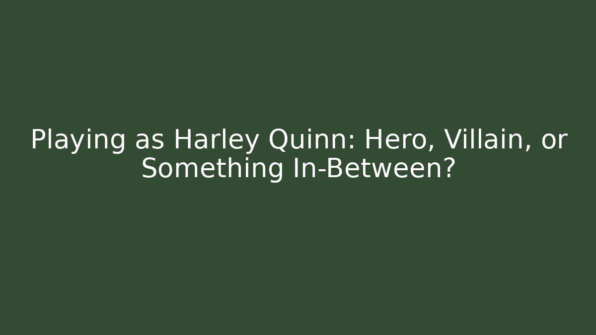 Playing as Harley Quinn: Hero, Villain, or Something In-Between?