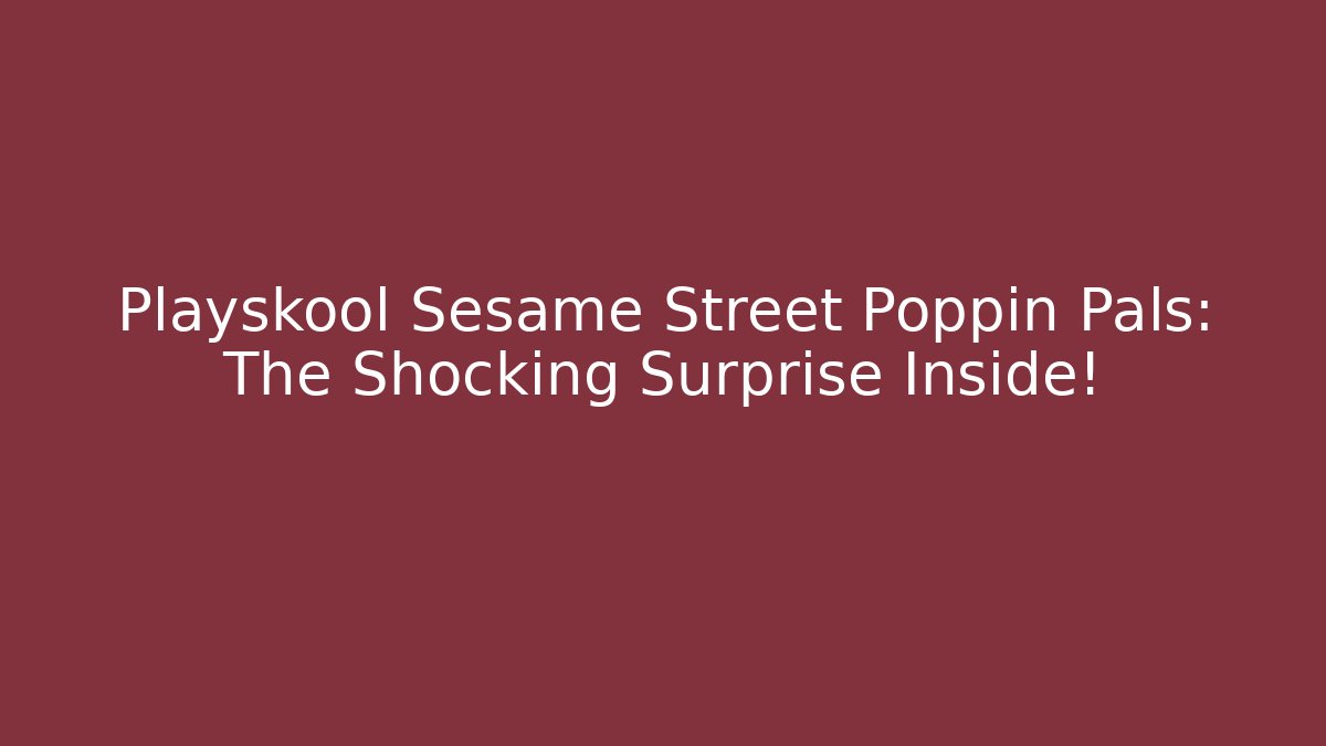 Playskool Sesame Street Poppin Pals: The Shocking Surprise Inside!