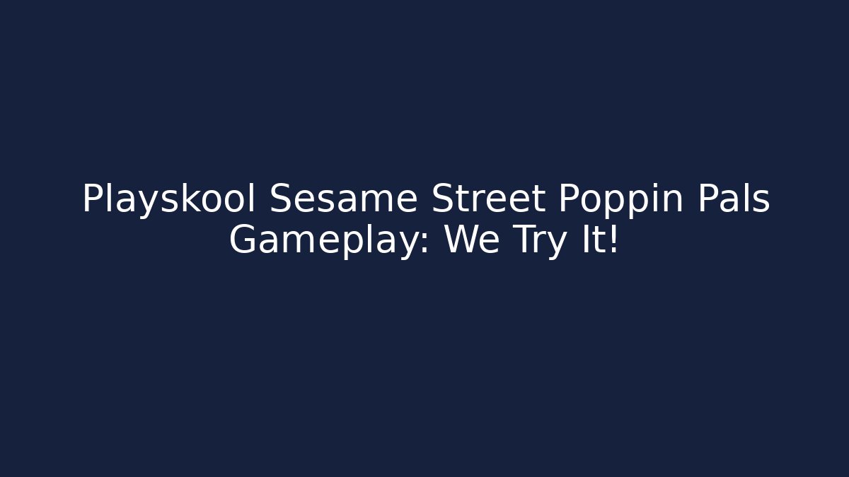 Playskool Sesame Street Poppin Pals Gameplay: We Try It!