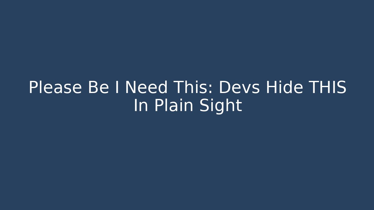 Please Be I Need This: Devs Hide THIS In Plain Sight