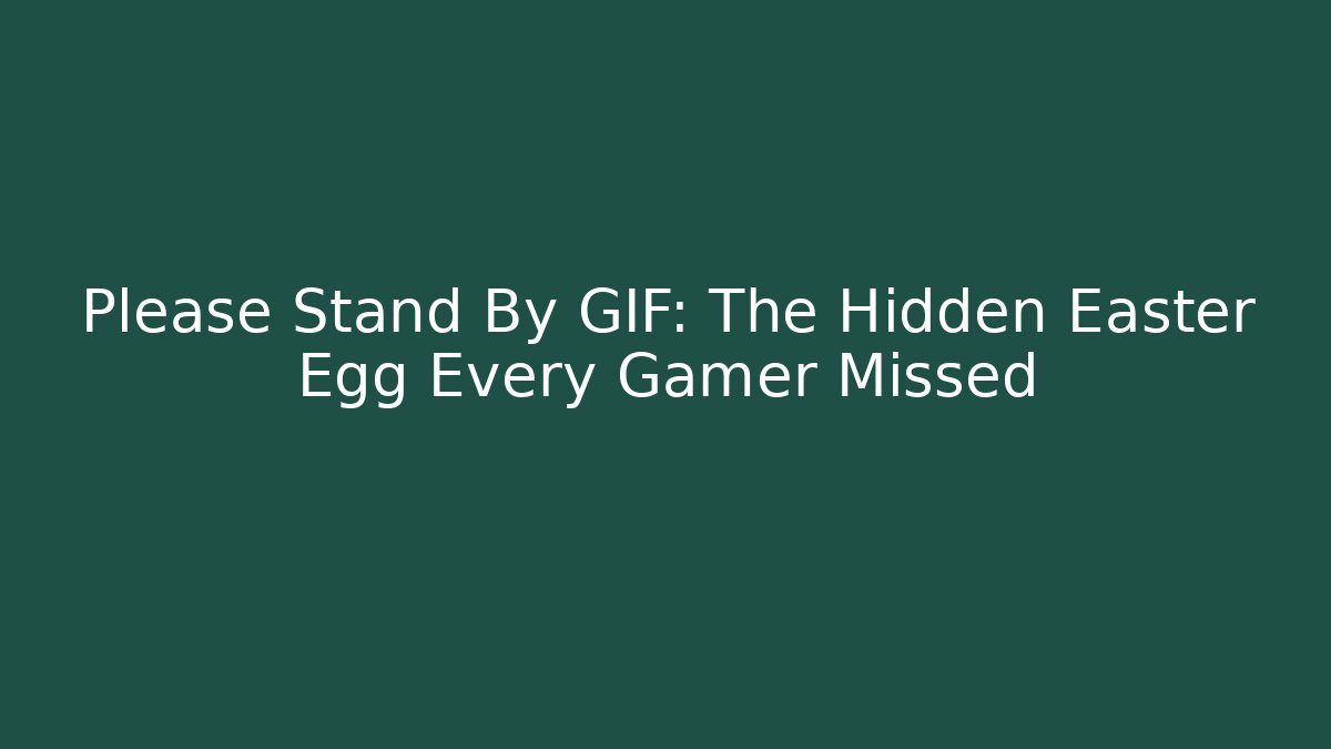 Please Stand By GIF: The Hidden Easter Egg Every Gamer Missed