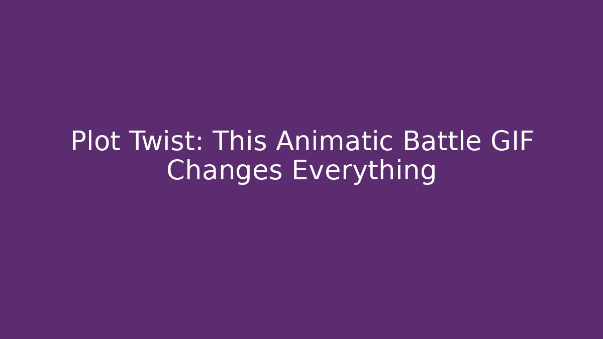 Plot Twist: This Animatic Battle GIF Changes Everything