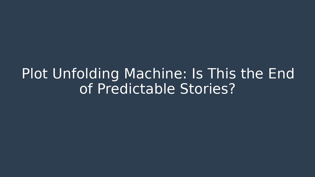 Plot Unfolding Machine: Is This the End of Predictable Stories?