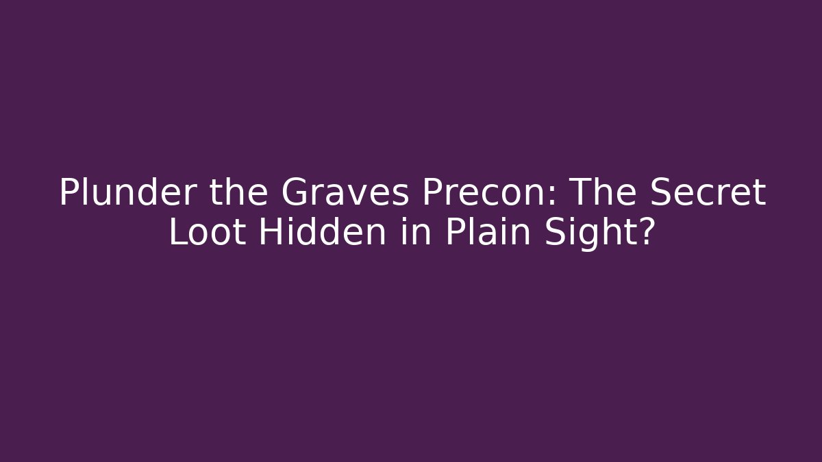 Plunder the Graves Precon: The Secret Loot Hidden in Plain Sight? - Método de Aprovação