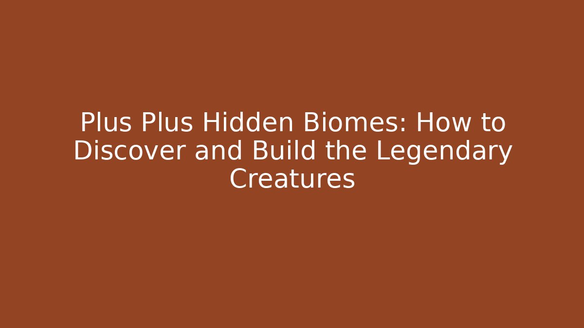 Plus Plus Hidden Biomes: How to Discover and Build the Legendary Creatures
