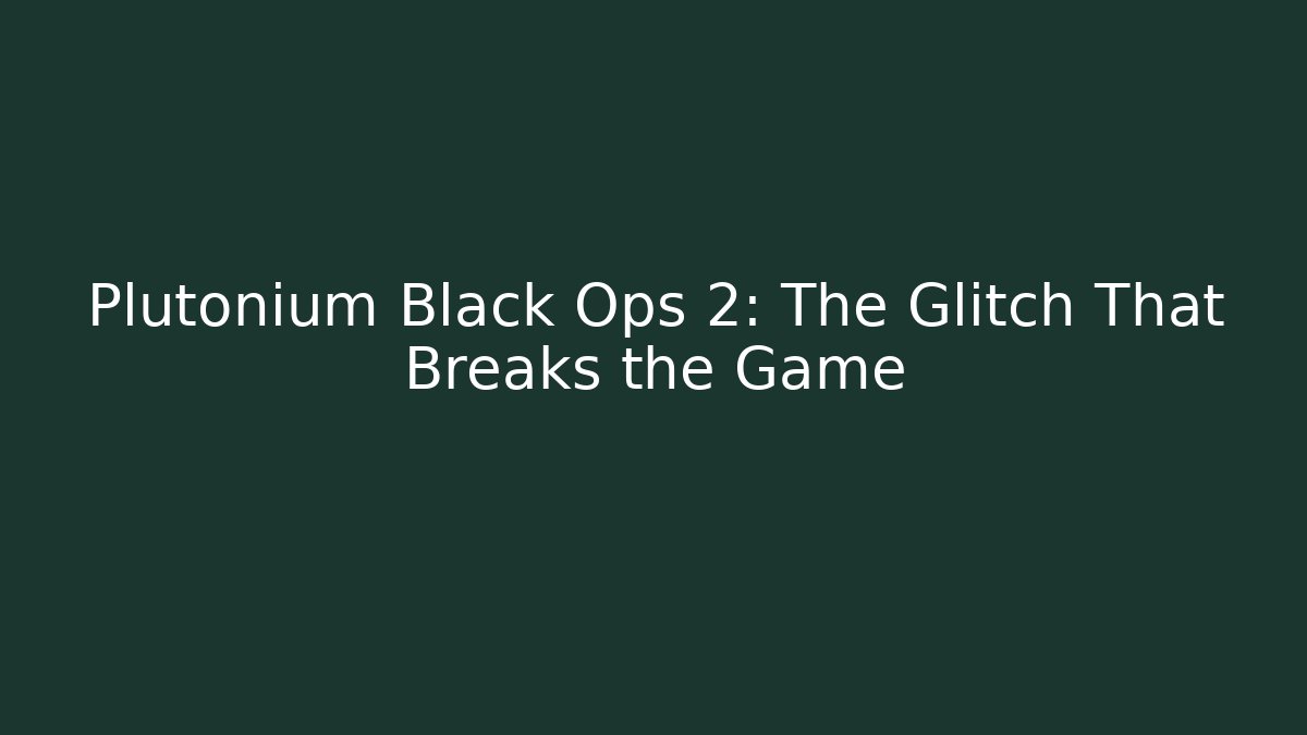 Plutonium Black Ops 2: The Glitch That Breaks the Game
