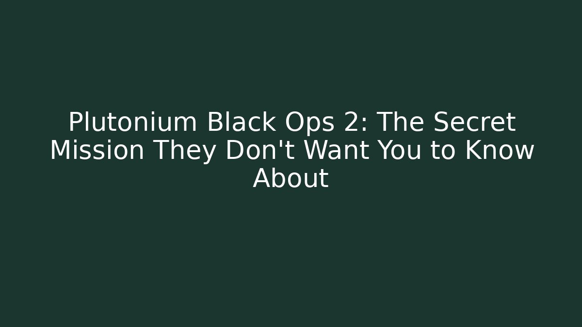 Plutonium Black Ops 2: The Secret Mission They Don't Want You to Know About