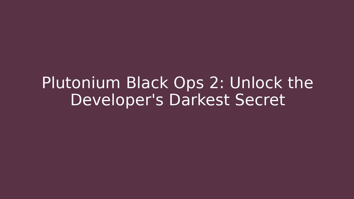 Plutonium Black Ops 2: Unlock the Developer's Darkest Secret