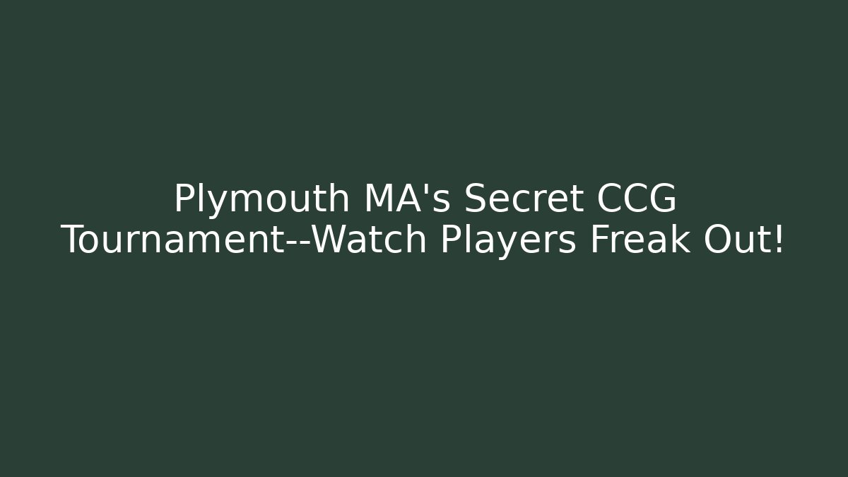 Plymouth MA’s Secret CCG Tournament—Watch Players Freak Out!