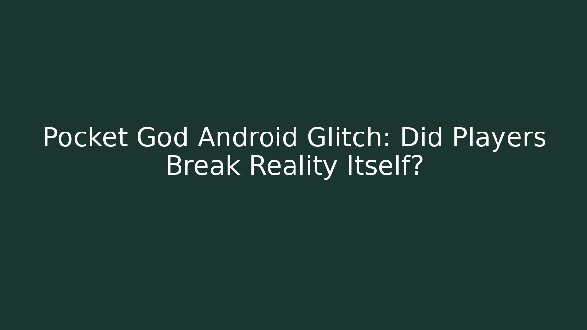 Pocket God Android Glitch: Did Players Break Reality Itself?