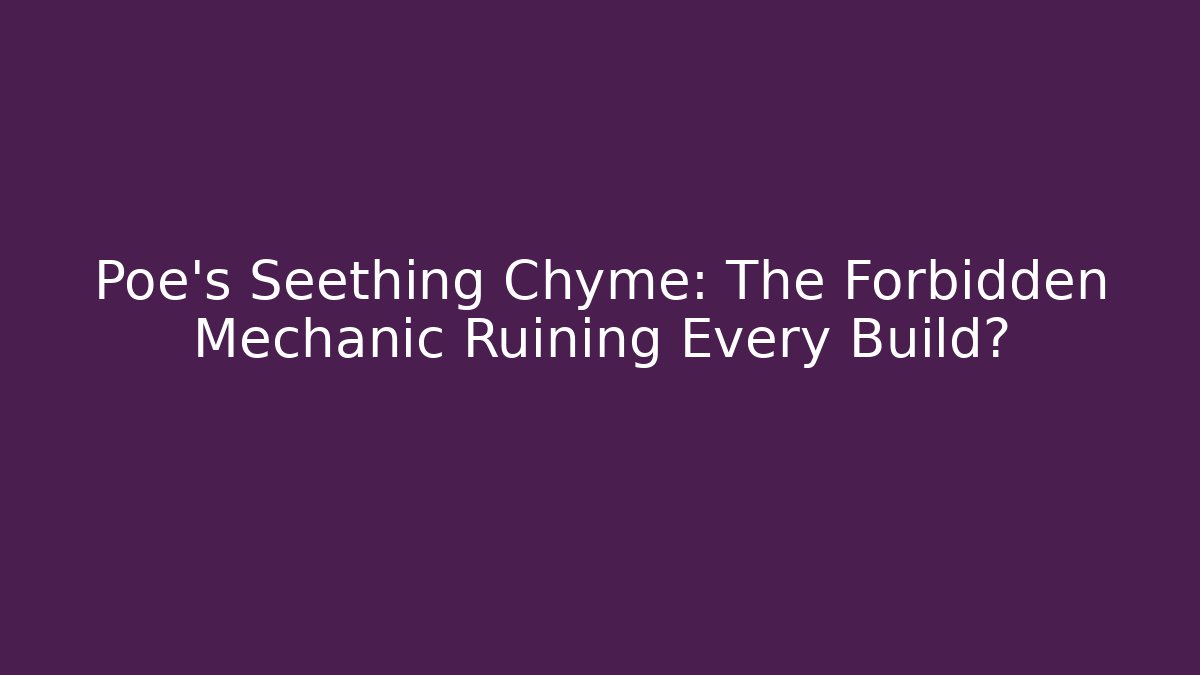 Poe's Seething Chyme: The Forbidden Mechanic Ruining Every Build?