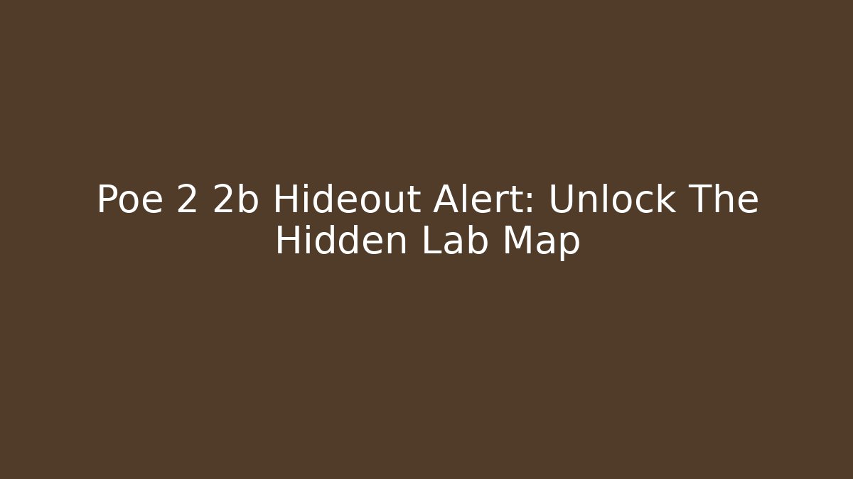 Poe 2 2b Hideout Alert: Unlock The Hidden Lab Map