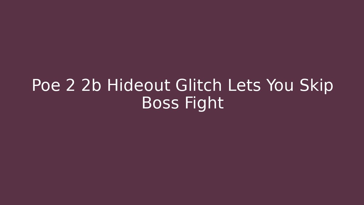 Poe 2 2b Hideout Glitch Lets You Skip Boss Fight