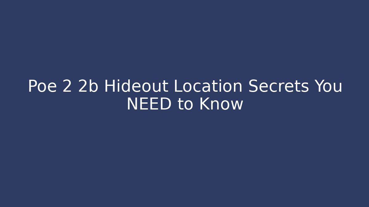 Poe 2 2b Hideout Location Secrets You NEED to Know - Método de Aprovação