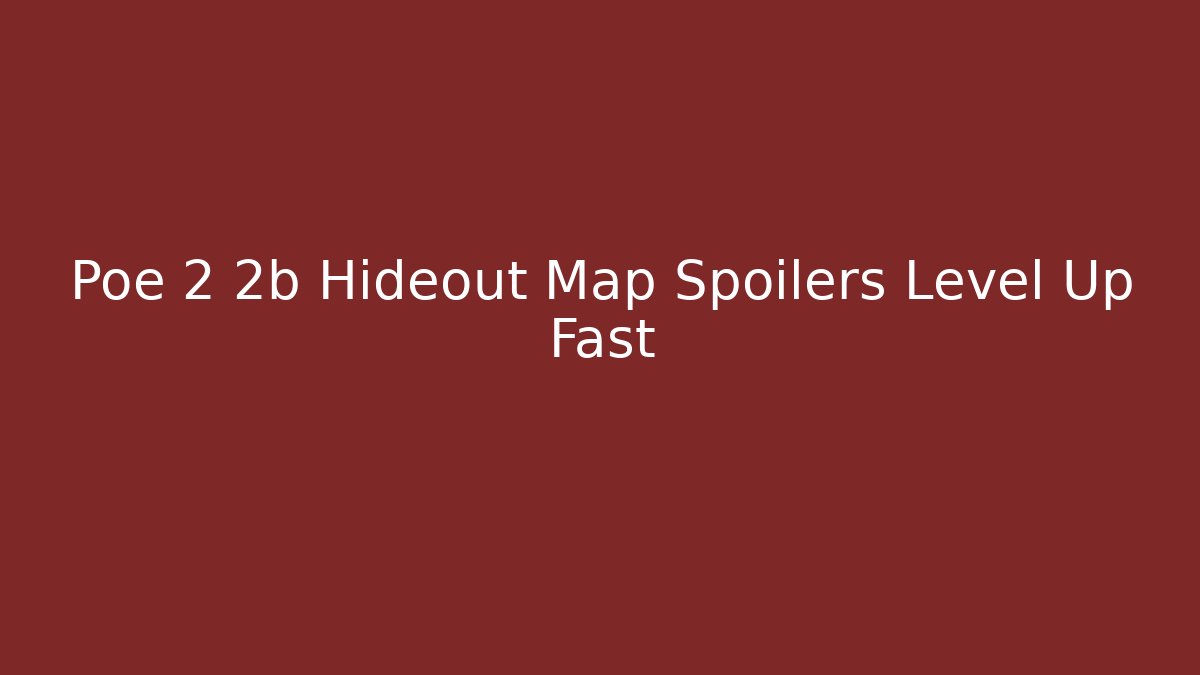 Poe 2 2b Hideout Map Spoilers Level Up Fast