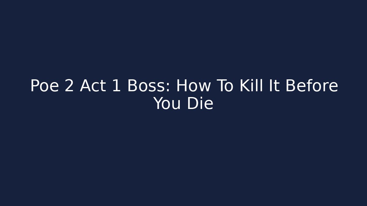 Poe 2 Act 1 Boss: How To Kill It Before You Die