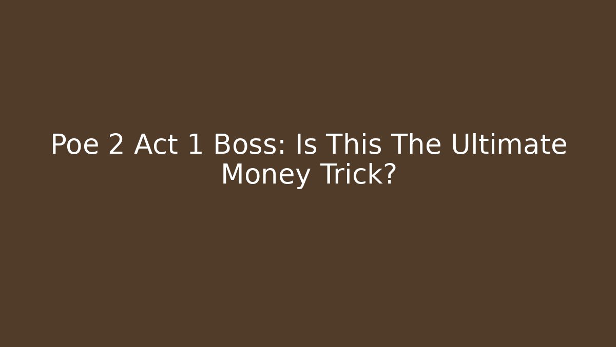 Poe 2 Act 1 Boss: Is This The Ultimate Money Trick?