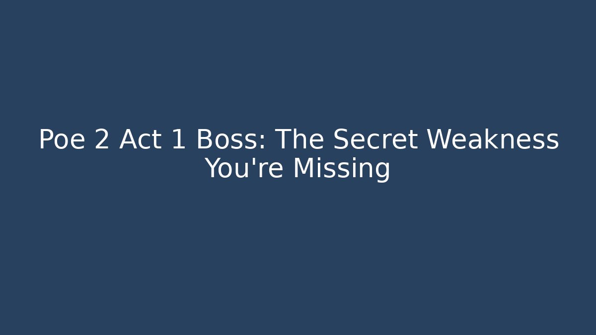 Poe 2 Act 1 Boss: The Secret Weakness You’re Missing