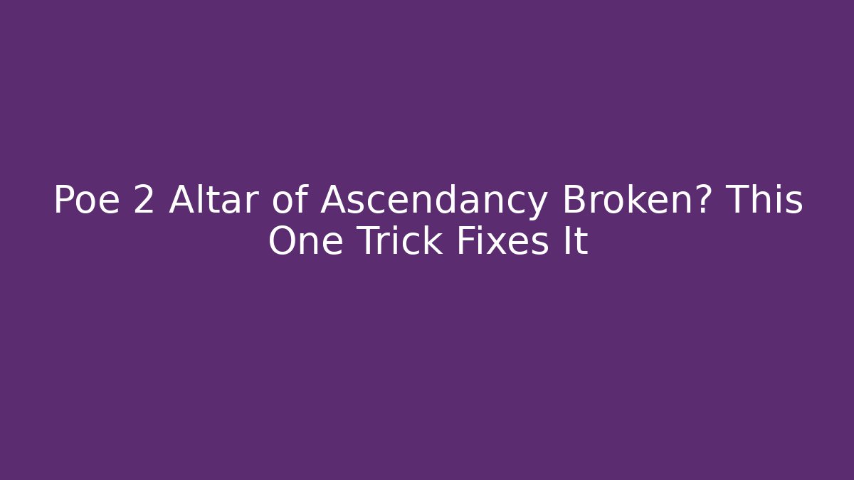 Poe 2 Altar of Ascendancy Broken? This One Trick Fixes It